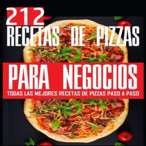 200 Recetas de Pizza para que Puedas Tener Variedad en tu Negocio o Empezar el Tuyo Propio – El Libro Definitivo para Amantes de la Pizza y Emprendedores